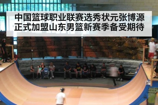 中国篮球职业联赛选秀状元张博源正式加盟山东男篮新赛季备受期待