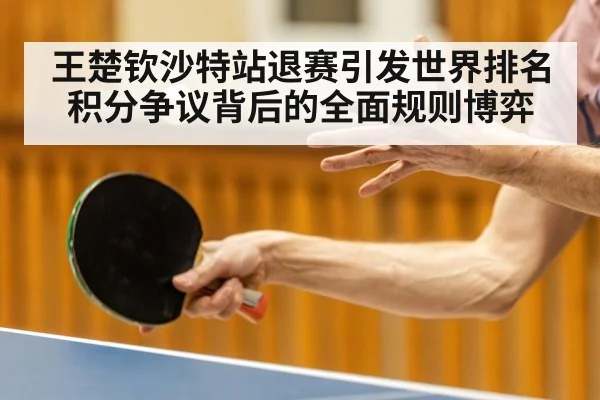 王楚钦沙特站退赛引发世界排名积分争议背后的全面规则博弈